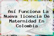 Así Funciona La Nueva <b>licencia De Maternidad</b> En Colombia