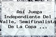 Así Juega Independiente Del Valle, Semifinalista De La <b>Copa</b> ...