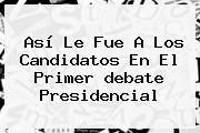 Así Le Fue A Los Candidatos En El Primer <b>debate Presidencial</b>