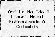Así Le Ha Ido A <b>Lionel Messi</b> Enfrentando A Colombia