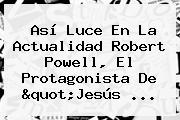 Así Luce En La Actualidad <b>Robert Powell</b>, El Protagonista De "Jesús ...
