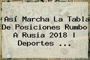 Así Marcha La Tabla De Posiciones Rumbo A <b>Rusia 2018</b> | Deportes ...