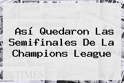 Así Quedaron Las Semifinales De La <b>Champions</b> League
