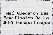 Ver asi quedaron las semifinales de la uefa europa league Así Quedaron Las Semifinales De La <b>UEFA Europa League</b>