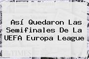 Así Quedaron Las Semifinales De La <b>UEFA Europa League</b>