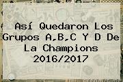 Así Quedaron Los Grupos A,B,C Y D De La <b>Champions</b> 2016/2017