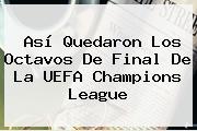 Así Quedaron Los Octavos De Final De La <b>UEFA Champions League</b>