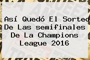 Así Quedó El Sorteo De Las <b>semifinales</b> De La <b>Champions</b> League <b>2016</b>