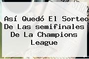 Así Quedó El Sorteo De Las <b>semifinales</b> De La <b>Champions</b> League
