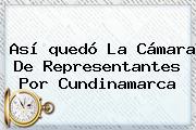 Ver asi quedo la camara de representantes por cundinamarca Así <b>quedó La Cámara De Representantes</b> Por Cundinamarca