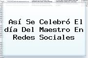 Así Se Celebró El <b>día Del Maestro</b> En Redes Sociales
