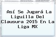 Así Se Jugará La <b>Liguilla</b> Del Clausura <b>2015</b> En La <b>Liga MX</b>