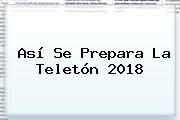 Así Se Prepara La <b>Teletón 2018</b>