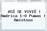 ASÍ SE VIVIÓ | <b>América</b> 1-0 <b>Pumas</b> | Amistoso