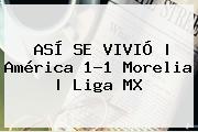 ASÍ SE VIVIÓ | <b>América</b> 1-1 <b>Morelia</b> | Liga MX