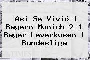 Así Se Vivió | Bayern Munich 2-1 <b>Bayer Leverkusen</b> | Bundesliga