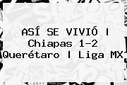 ASÍ SE VIVIÓ | <b>Chiapas</b> 1-2 <b>Querétaro</b> | Liga MX