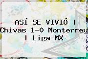 ASÍ SE VIVIÓ | <b>Chivas</b> 1-0 <b>Monterrey</b> | Liga MX