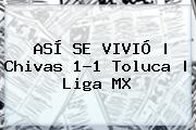 ASÍ SE VIVIÓ | <b>Chivas</b> 1-1 <b>Toluca</b> |<b> Liga MX