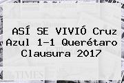 ASÍ SE VIVIÓ <b>Cruz Azul</b> 1-1 <b>Querétaro</b> Clausura 2017