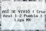ASÍ SE VIVIÓ | <b>Cruz Azul</b> 1-2 <b>Puebla</b> | Liga MX