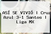 ASÍ SE VIVIÓ | <b>Cruz Azul</b> 3-1 <b>Santos</b> | Liga MX