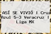 ASÍ SE VIVIÓ | <b>Cruz Azul</b> 5-3 <b>Veracruz</b> | Liga MX