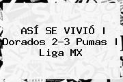 ASÍ SE VIVIÓ | <b>Dorados</b> 2-3 <b>Pumas</b> |<b> Liga MX