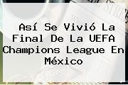 Así Se Vivió La Final De La <b>UEFA Champions League</b> En México