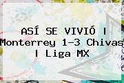 ASÍ SE VIVIÓ | <b>Monterrey</b> 1-3 <b>Chivas</b> |<b> Liga MX