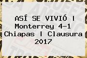 ASÍ SE VIVIÓ | <b>Monterrey</b> 4-1 <b>Chiapas</b> | Clausura 2017