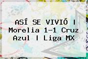 ASÍ SE VIVIÓ | <b>Morelia</b> 1-1 <b>Cruz Azul</b> | Liga MX