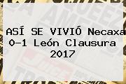ASÍ SE VIVIÓ <b>Necaxa</b> 0-1 <b>León</b> Clausura 2017