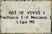 ASÍ SE VIVIÓ | <b>Pachuca</b> 1-0 <b>Necaxa</b> | Liga MX