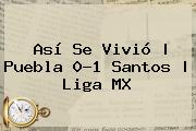 Así Se Vivió | <b>Puebla</b> 0-1 <b>Santos</b> | Liga MX