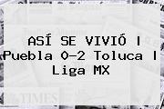 ASÍ SE VIVIÓ | <b>Puebla</b> 0-2 <b>Toluca</b> | Liga MX