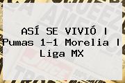 ASÍ SE VIVIÓ | <b>Pumas</b> 1-1 <b>Morelia</b> | Liga MX