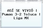 ASÍ SE VIVIÓ | <b>Pumas</b> 3-2 <b>Toluca</b> |<b> Liga MX