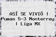 ASÍ SE VIVIÓ | <b>Pumas</b> 5-3 <b>Monterrey</b> | Liga MX