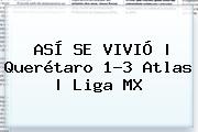 ASÍ SE VIVIÓ | Querétaro 1-3 Atlas | <b>Liga MX</b>