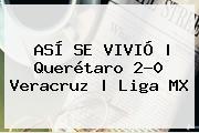 ASÍ SE VIVIÓ | Querétaro 2-0 Veracruz | <b>Liga MX</b>