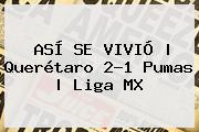 ASÍ SE VIVIÓ | <b>Querétaro</b> 2-1 <b>Pumas</b> |<b> Liga MX