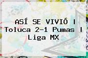 ASÍ SE VIVIÓ | <b>Toluca</b> 2-1 <b>Pumas</b> | Liga MX