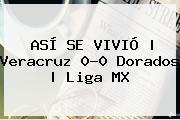 ASÍ SE VIVIÓ | <b>Veracruz</b> 0-0 <b>Dorados</b> |<b> Liga MX