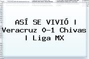 ASÍ SE VIVIÓ | <b>Veracruz</b> 0-1 <b>Chivas</b> | Liga MX