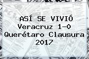 ASÍ SE VIVIÓ <b>Veracruz</b> 1-0 <b>Querétaro</b> Clausura 2017