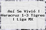 Así Se Vivió | <b>Veracruz</b> 1-3 <b>Tigres</b> |<b> Liga MX