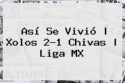 Así Se Vivió |<b> Xolos 2-1 Chivas | <b>Liga MX</b>