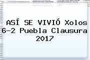 ASÍ SE VIVIÓ <b>Xolos</b> 6-2 <b>Puebla</b> Clausura 2017