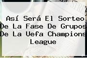 Así Será El Sorteo De La Fase De Grupos De La Uefa <b>Champions League</b>